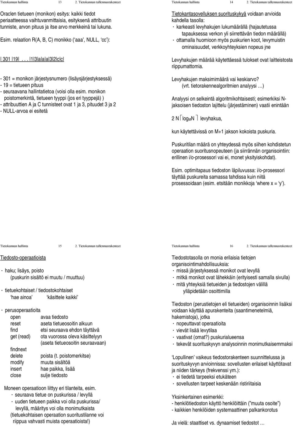 relaation R(A, B, C) monikko ( aaa, NULL, cc ): 301 19... 1 3 a a a 3 2 c c - 301 = monikon järjestysnumero (lisäysjärjestyksessä) - 19 = tietueen pituus - seuraavana hallintatietoa (voisi olla esim.