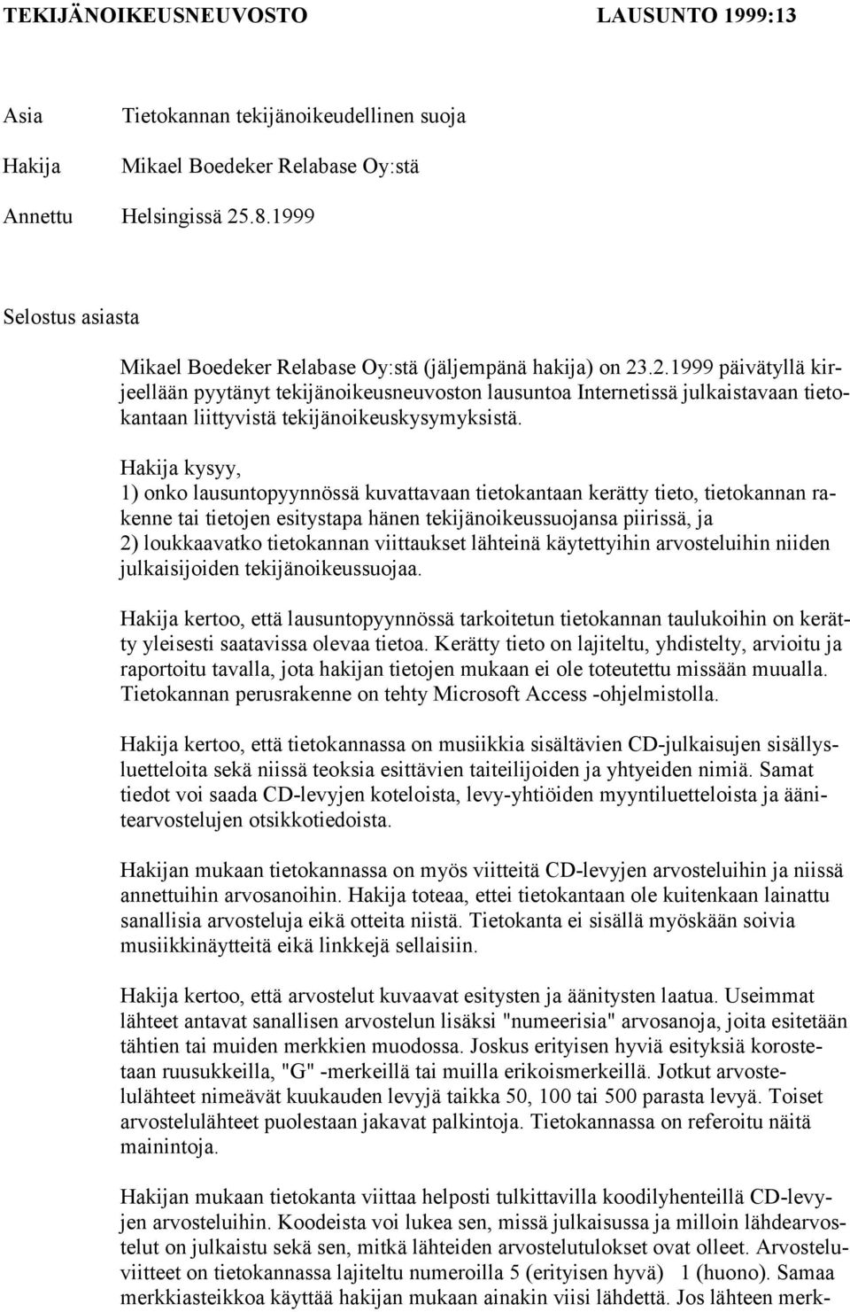 .2.1999 päivätyllä kirjeellään pyytänyt tekijänoikeusneuvoston lausuntoa Internetissä julkaistavaan tietokantaan liittyvistä tekijänoikeuskysymyksistä.