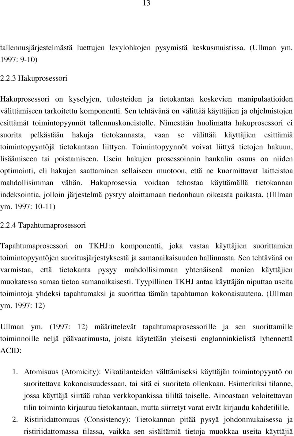 Sen tehtävänä on välittää käyttäjien ja ohjelmistojen esittämät toimintopyynnöt tallennuskoneistolle.