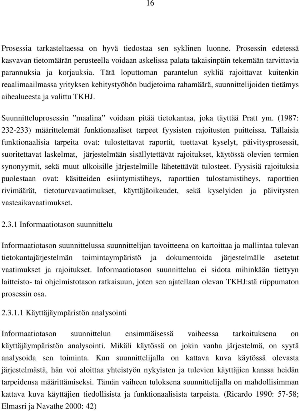 Tätä loputtoman parantelun sykliä rajoittavat kuitenkin reaalimaailmassa yrityksen kehitystyöhön budjetoima rahamäärä, suunnittelijoiden tietämys aihealueesta ja valittu TKHJ.