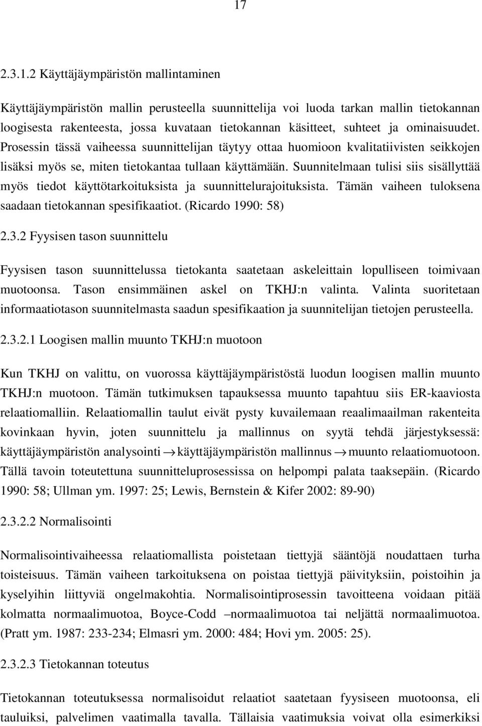Suunnitelmaan tulisi siis sisällyttää myös tiedot käyttötarkoituksista ja suunnittelurajoituksista. Tämän vaiheen tuloksena saadaan tietokannan spesifikaatiot. (Ricardo 1990: 58) 2.3.