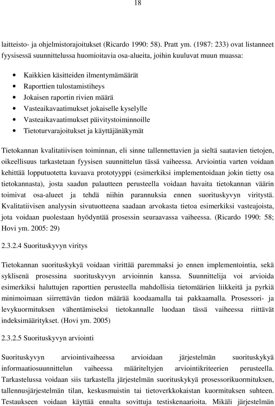 määrä Vasteaikavaatimukset jokaiselle kyselylle Vasteaikavaatimukset päivitystoiminnoille Tietoturvarajoitukset ja käyttäjänäkymät Tietokannan kvalitatiivisen toiminnan, eli sinne tallennettavien ja