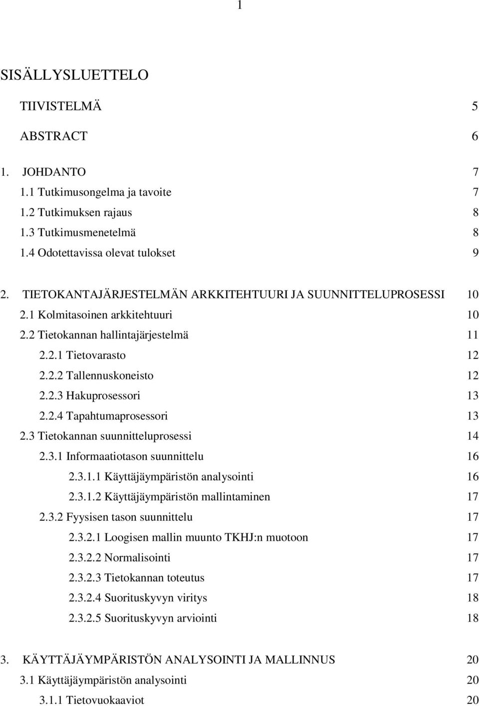 2.4 Tapahtumaprosessori 13 2.3 Tietokannan suunnitteluprosessi 14 2.3.1 Informaatiotason suunnittelu 16 2.3.1.1 Käyttäjäympäristön analysointi 16 2.3.1.2 Käyttäjäympäristön mallintaminen 17 2.3.2 Fyysisen tason suunnittelu 17 2.