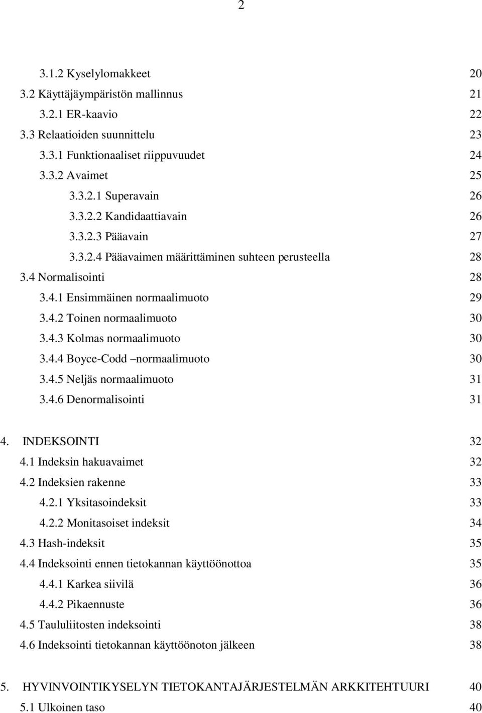 4.5 Neljäs normaalimuoto 31 3.4.6 Denormalisointi 31 4. INDEKSOINTI 32 4.1 Indeksin hakuavaimet 32 4.2 Indeksien rakenne 33 4.2.1 Yksitasoindeksit 33 4.2.2 Monitasoiset indeksit 34 4.
