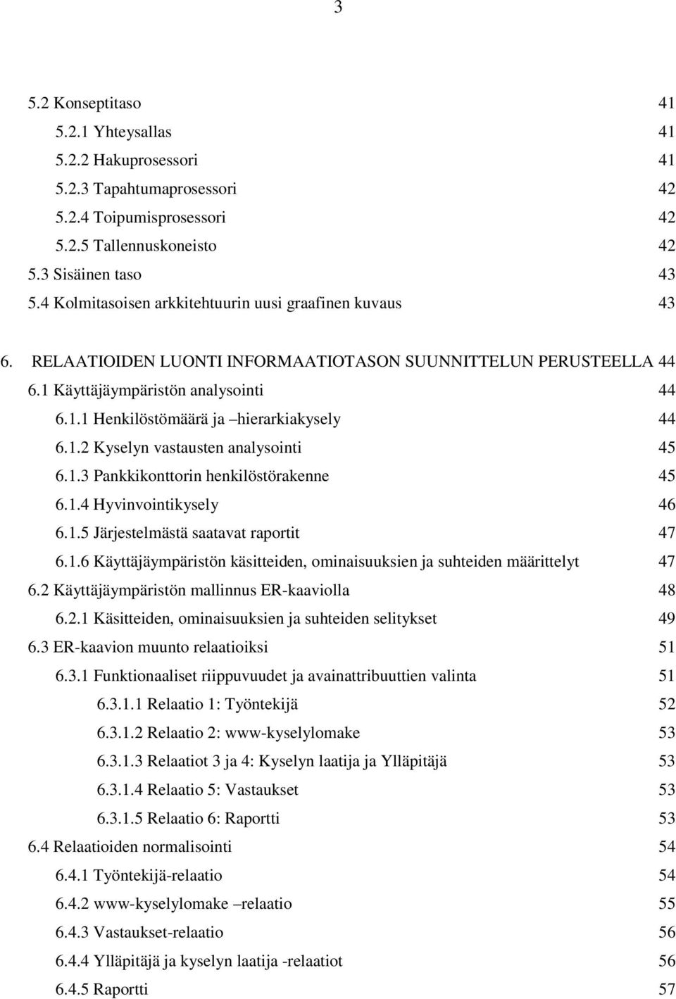 1.2 Kyselyn vastausten analysointi 45 6.1.3 Pankkikonttorin henkilöstörakenne 45 6.1.4 Hyvinvointikysely 46 6.1.5 Järjestelmästä saatavat raportit 47 6.1.6 Käyttäjäympäristön käsitteiden, ominaisuuksien ja suhteiden määrittelyt 47 6.