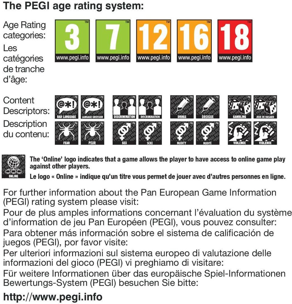 For further information about the Pan European Game Information (PEGI) rating system please visit: Pour de plus amples informations concernant l évaluation du système d information de jeu Pan