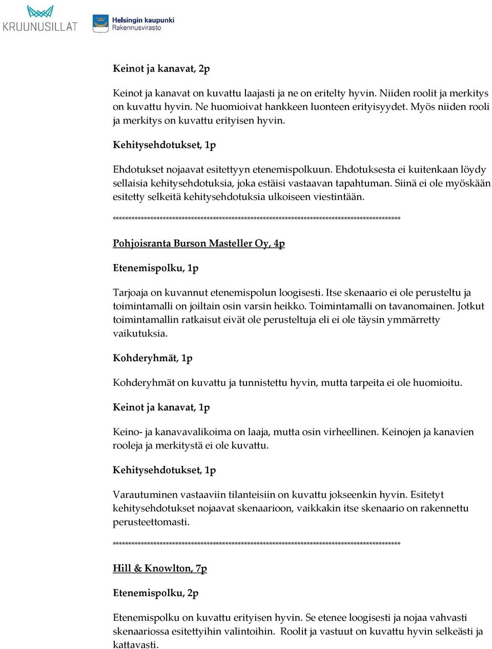 Ehdotuksesta ei kuitenkaan löydy sellaisia kehitysehdotuksia, joka estäisi vastaavan tapahtuman. Siinä ei ole myöskään esitetty selkeitä kehitysehdotuksia ulkoiseen viestintään.