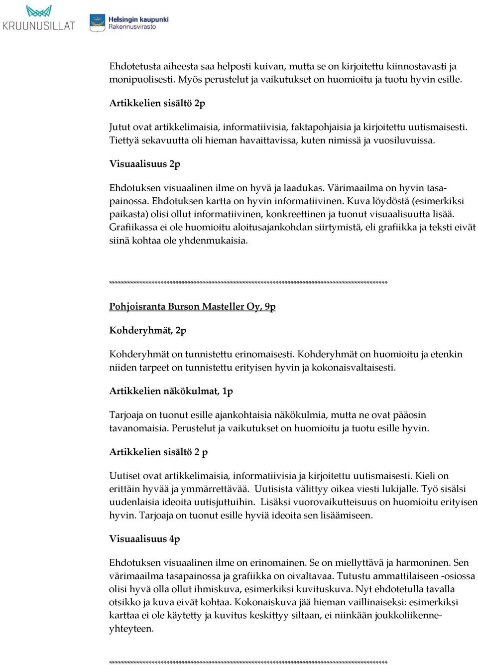 Visuaalisuus 2p Ehdotuksen visuaalinen ilme on hyvä ja laadukas. Värimaailma on hyvin tasapainossa. Ehdotuksen kartta on hyvin informatiivinen.