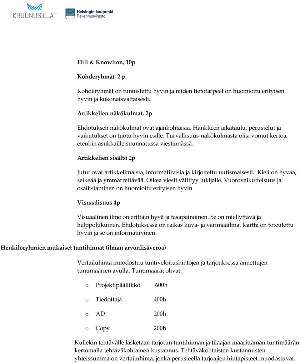 Turvallisuus näkökulmasta olisi voinut kertoa, etenkin asukkaille suunnatussa viestinnässä. Artikkelien sisältö 2p Jutut ovat artikkelimaisia, informatiivisia ja kirjoitettu uutismaisesti.