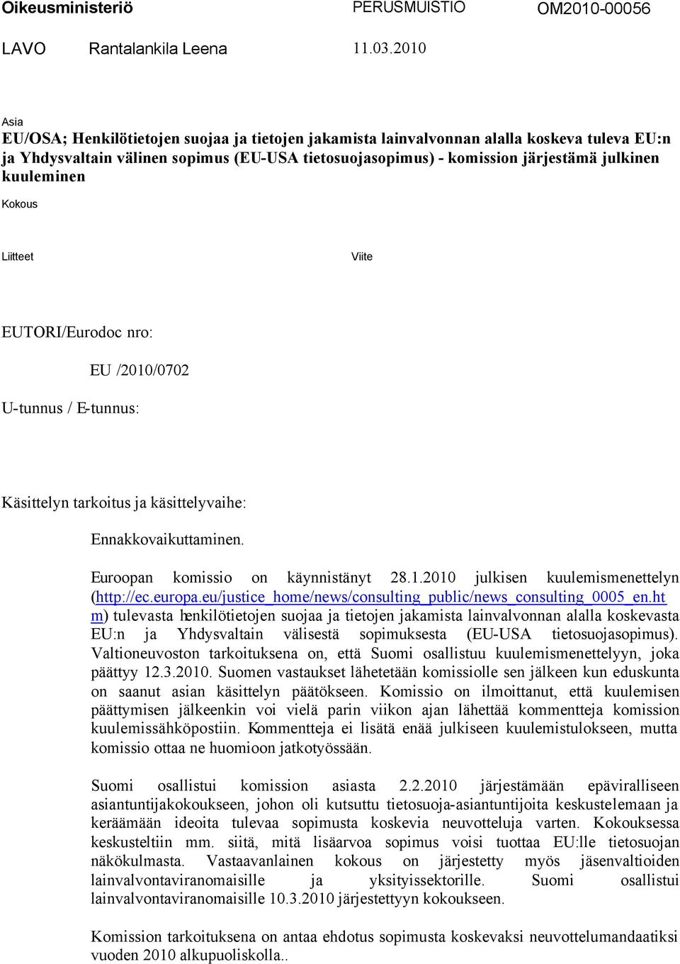 kuuleminen Kokous Liitteet Viite EUTORI/Eurodoc nro: EU /2010/0702 U-tunnus / E-tunnus: Käsittelyn tarkoitus ja käsittelyvaihe: Ennakkovaikuttaminen. Euroopan komissio on käynnistänyt 28.1.2010 julkisen kuulemismenettelyn (http://ec.