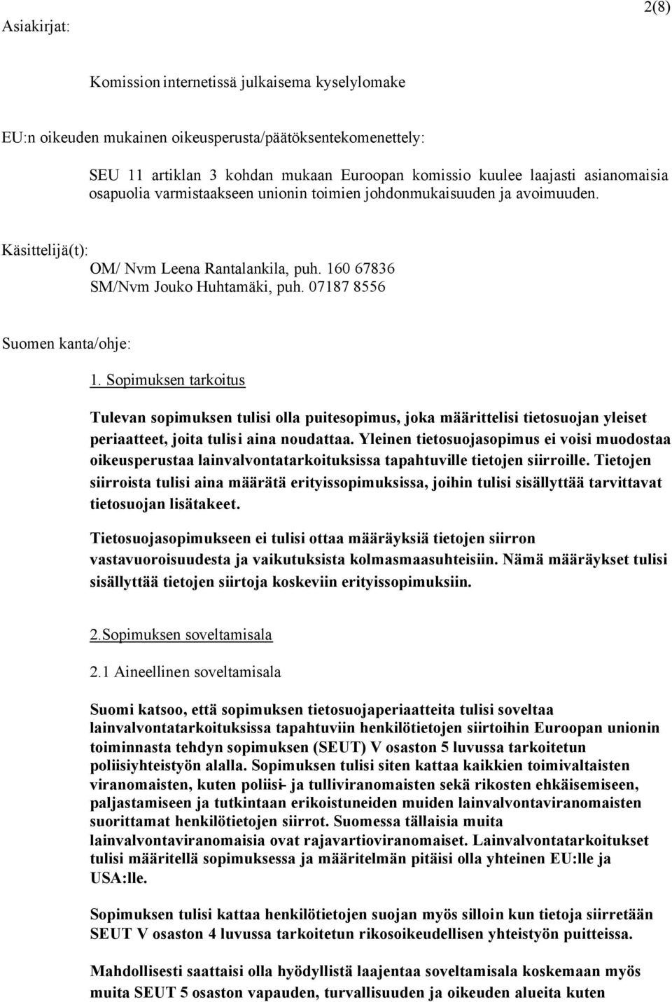 07187 8556 Suomen kanta/ohje: 1. Sopimuksen tarkoitus Tulevan sopimuksen tulisi olla puitesopimus, joka määrittelisi tietosuojan yleiset periaatteet, joita tulisi aina noudattaa.