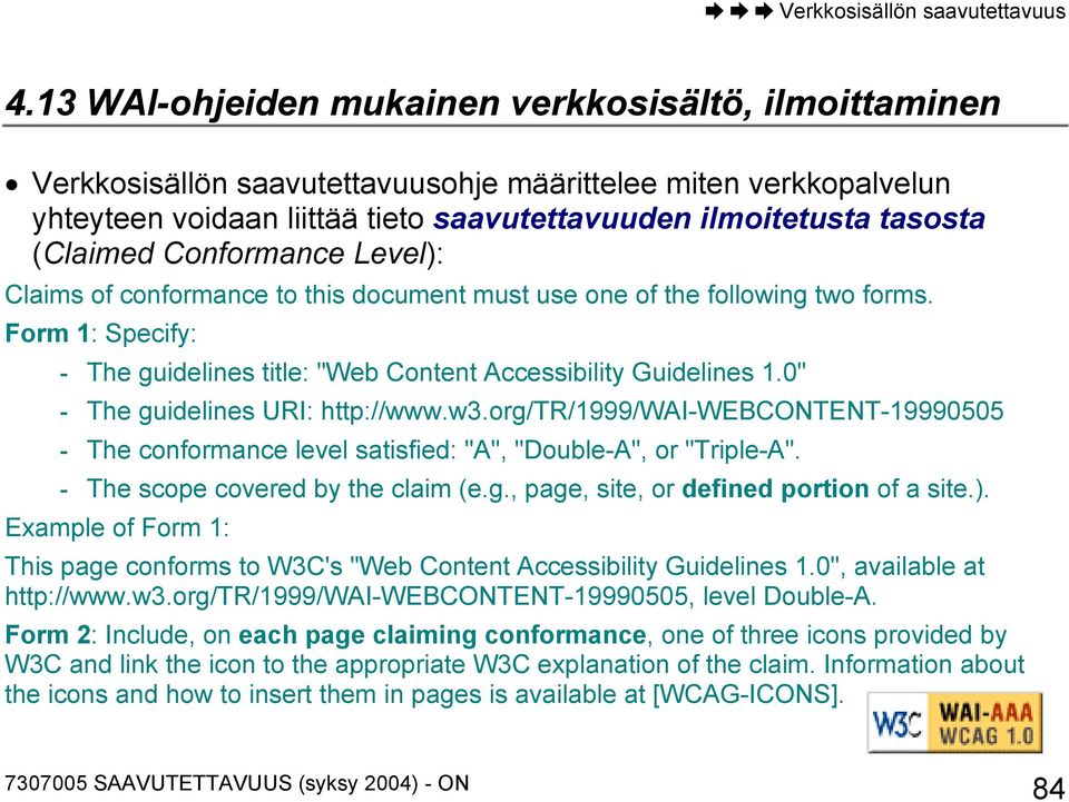 0" - The guidelines URI: http://www.w3.org/tr/1999/wai-webcontent-19990505 - The conformance level satisfied: "A", "Double-A", or "Triple-A". - The scope covered by the claim (e.g., page, site, or defined portion of a site.