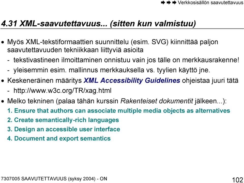 mallinnus merkkauksella vs. tyylien käyttö jne. Keskeneräinen määritys XML Accessibility Guidelines ohjeistaa juuri tätä - http://www.w3c.org/tr/xag.