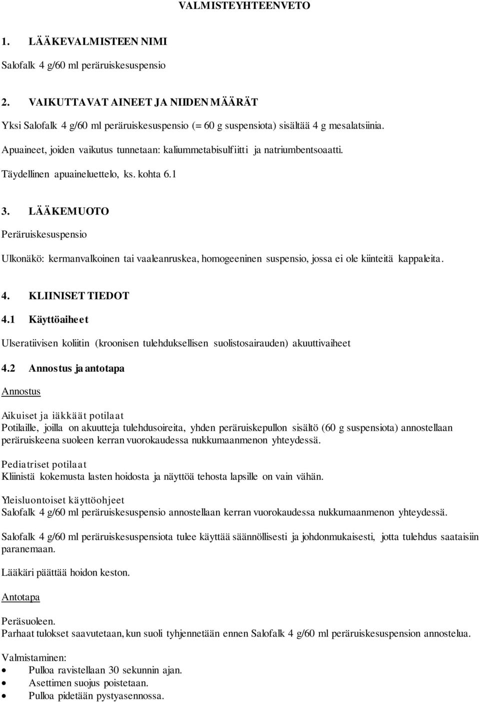 Apuaineet, joiden vaikutus tunnetaan: kaliummetabisulfiitti ja natriumbentsoaatti. Täydellinen apuaineluettelo, ks. kohta 6.1 3.