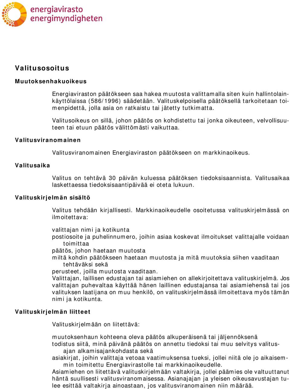 Valitusoikeus on sillä, johon päätös on kohdistettu tai jonka oikeuteen, velvollisuuteen tai etuun päätös välittömästi vaikuttaa. Valitusviranomainen Energiaviraston päätökseen on markkinaoikeus.