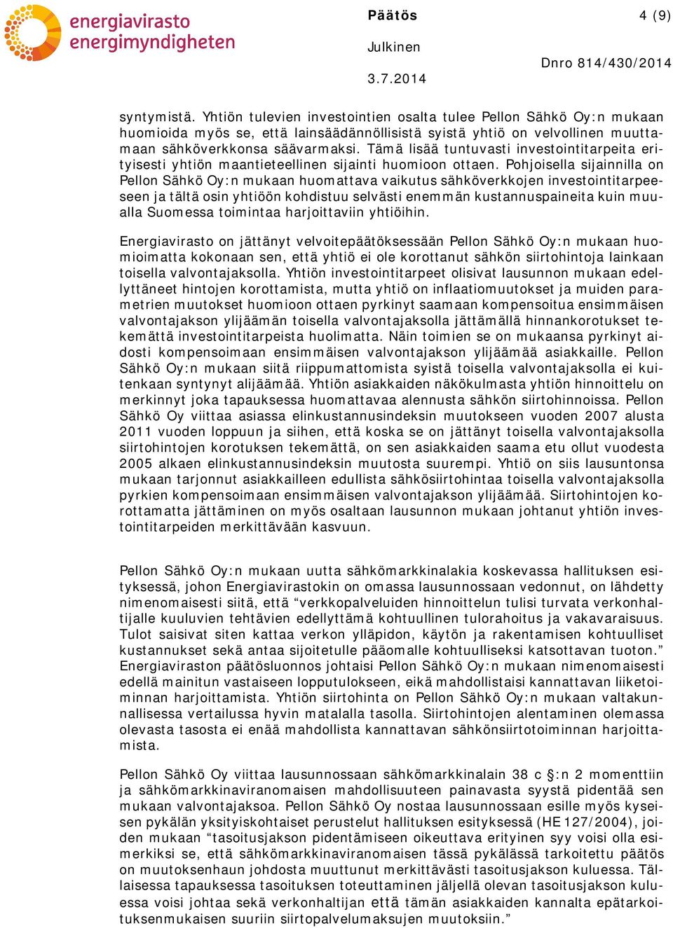 Tämä lisää tuntuvasti investointitarpeita erityisesti yhtiön maantieteellinen sijainti huomioon ottaen.