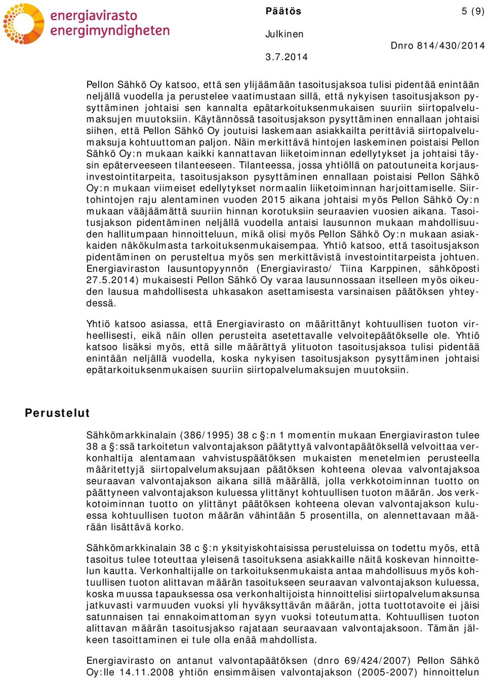 Käytännössä tasoitusjakson pysyttäminen ennallaan johtaisi siihen, että Pellon Sähkö Oy joutuisi laskemaan asiakkailta perittäviä siirtopalvelumaksuja kohtuuttoman paljon.