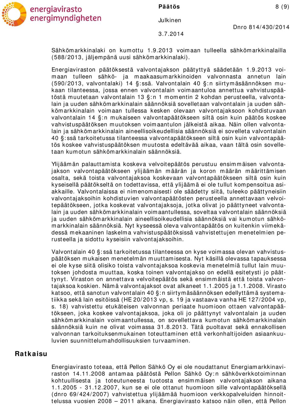 Valvontalain 40 :n siirtymäsäännöksen mukaan tilanteessa, jossa ennen valvontalain voimaantuloa annettua vahvistuspäätöstä muutetaan valvontalain 13 :n 1 momentin 2 kohdan perusteella, valvontalain