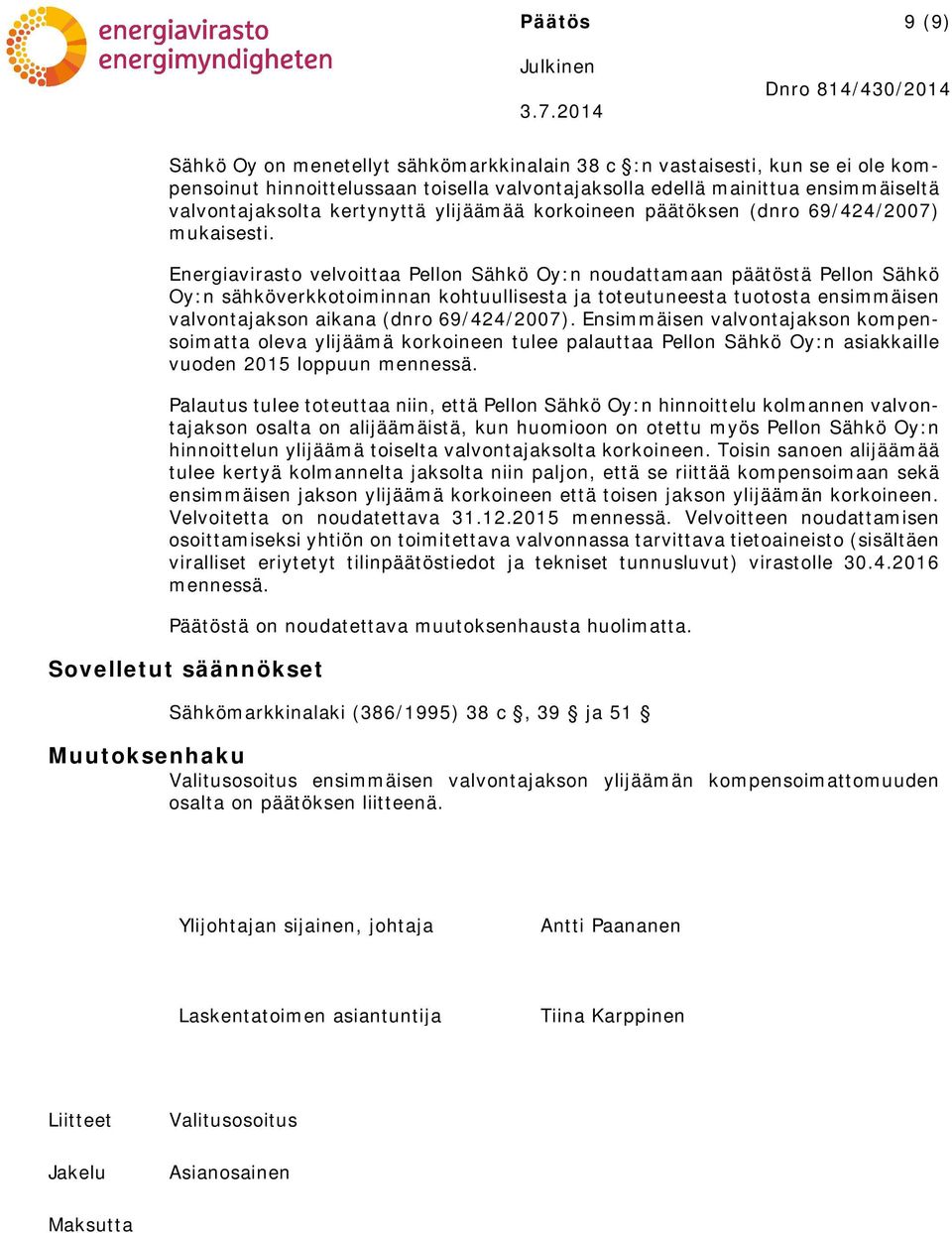 Energiavirasto velvoittaa Pellon Sähkö Oy:n noudattamaan päätöstä Pellon Sähkö Oy:n sähköverkkotoiminnan kohtuullisesta ja toteutuneesta tuotosta ensimmäisen valvontajakson aikana (dnro 69/424/2007).