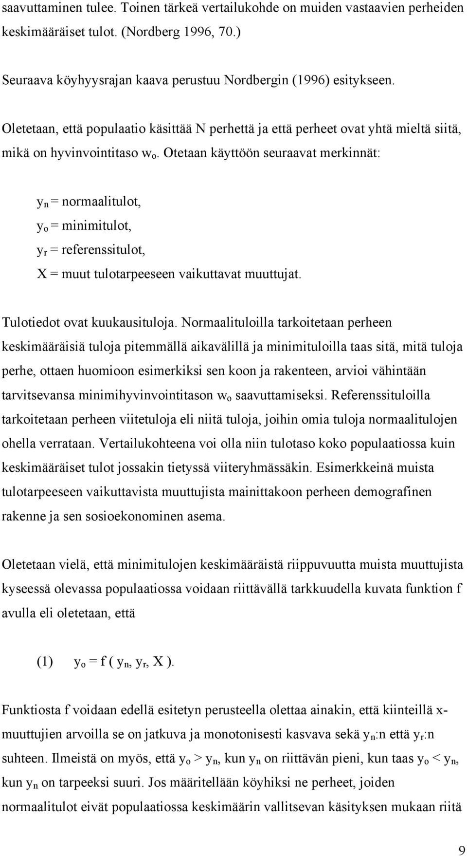 Otetaan käyttöön seuraavat merkinnät: y n = normaalitulot, y o = minimitulot, y r = referenssitulot, X = muut tulotarpeeseen vaikuttavat muuttujat. Tulotiedot ovat kuukausituloja.