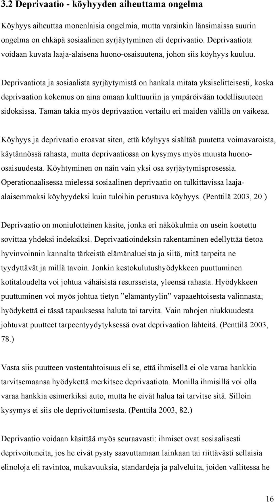 Deprivaatiota ja sosiaalista syrjäytymistä on hankala mitata yksiselitteisesti, koska deprivaation kokemus on aina omaan kulttuuriin ja ympäröivään todellisuuteen sidoksissa.