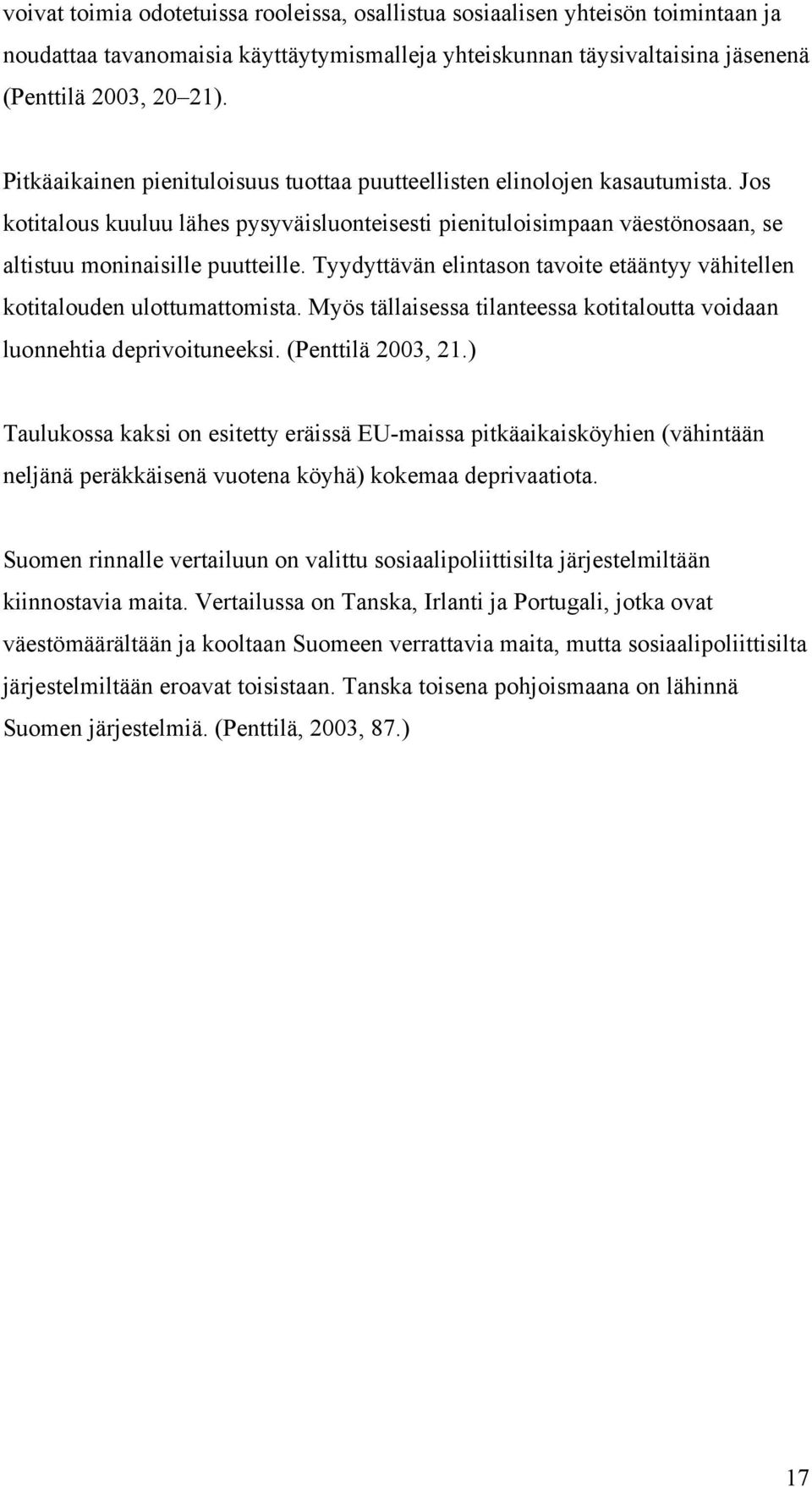 Tyydyttävän elintason tavoite etääntyy vähitellen kotitalouden ulottumattomista. Myös tällaisessa tilanteessa kotitaloutta voidaan luonnehtia deprivoituneeksi. (Penttilä 2003, 21.