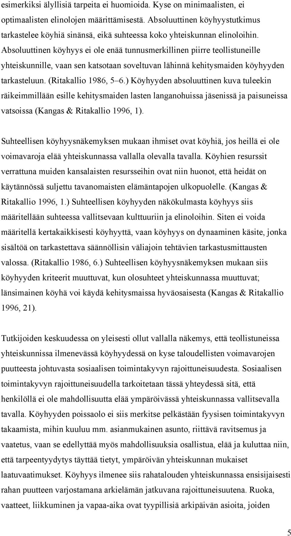 Absoluuttinen köyhyys ei ole enää tunnusmerkillinen piirre teollistuneille yhteiskunnille, vaan sen katsotaan soveltuvan lähinnä kehitysmaiden köyhyyden tarkasteluun. (Ritakallio 1986, 5 6.