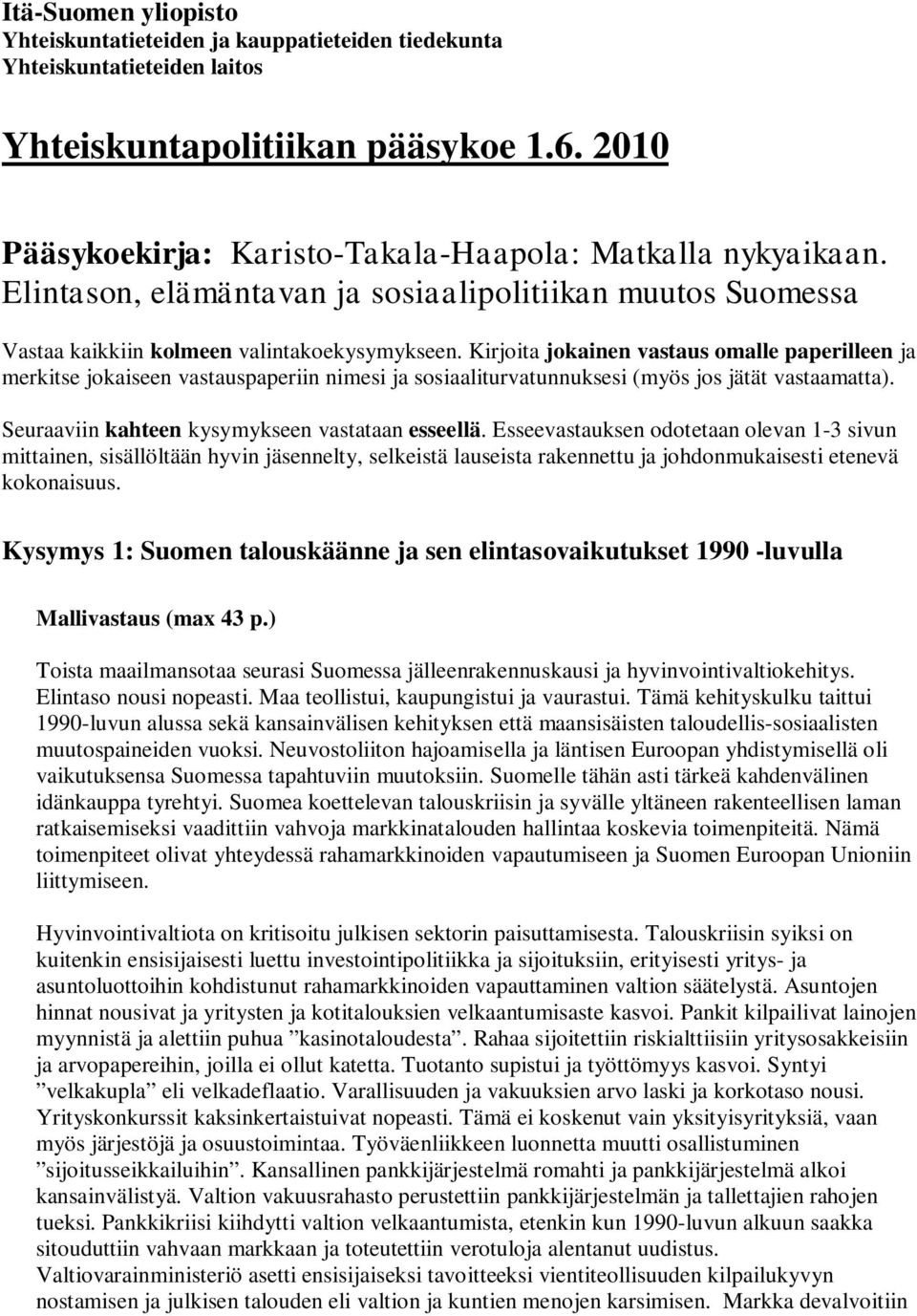 Kirjoita jokainen vastaus omalle paperilleen ja merkitse jokaiseen vastauspaperiin nimesi ja sosiaaliturvatunnuksesi (myös jos jätät vastaamatta). Seuraaviin kahteen kysymykseen vastataan esseellä.