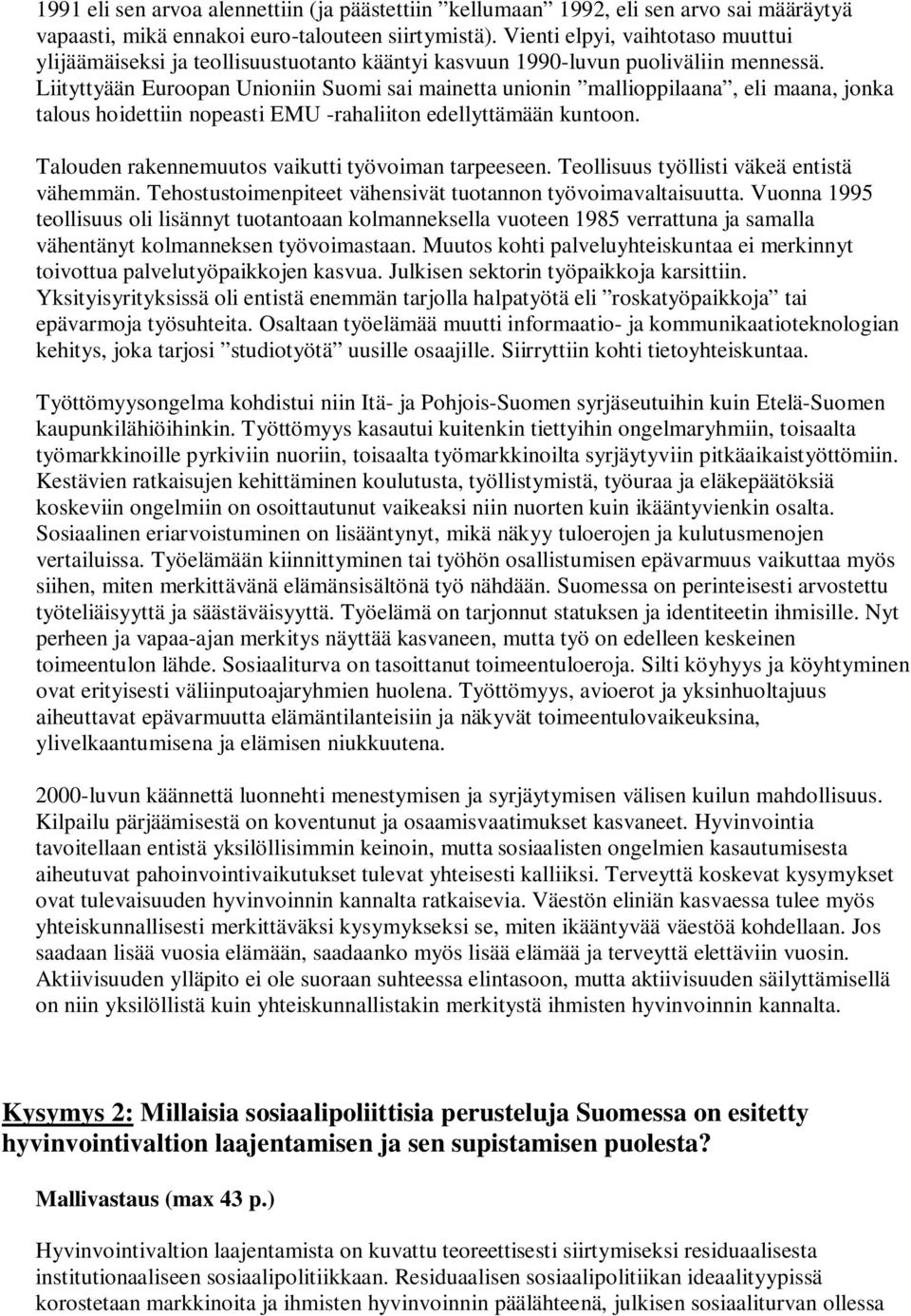 Liityttyään Euroopan Unioniin Suomi sai mainetta unionin mallioppilaana, eli maana, jonka talous hoidettiin nopeasti EMU -rahaliiton edellyttämään kuntoon.