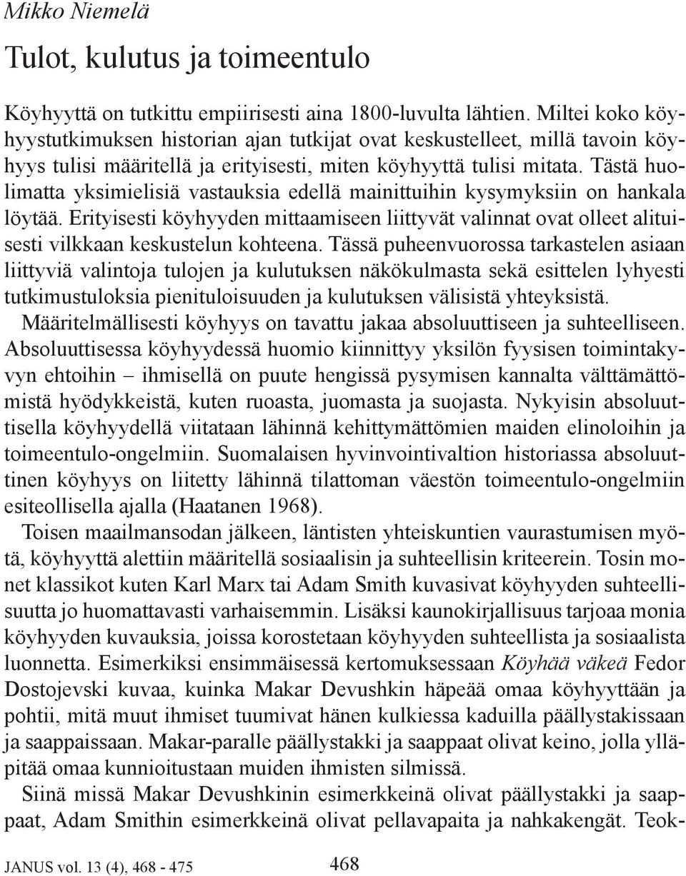 Tästä huolimatta yksimielisiä vastauksia edellä mainittuihin kysymyksiin on hankala löytää. Erityisesti köyhyyden mittaamiseen liittyvät valinnat ovat olleet alituisesti vilkkaan keskustelun kohteena.