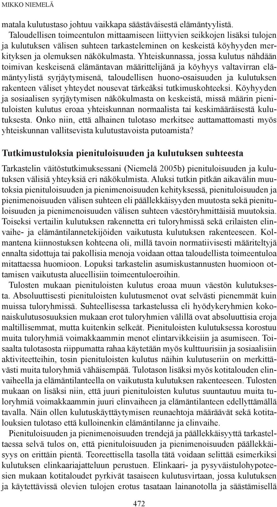 Yhteiskunnassa, jossa kulutus nähdään toimivan keskeisenä elämäntavan määrittelijänä ja köyhyys valtavirran elämäntyylistä syrjäytymisenä, taloudellisen huono-osaisuuden ja kulutuksen rakenteen