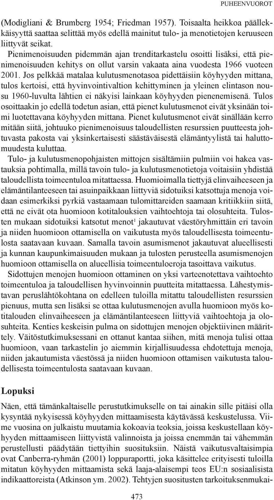 Jos pelkkää matalaa kulutusmenotasoa pidettäisiin köyhyyden mittana, tulos kertoisi, että hyvinvointivaltion kehittyminen ja yleinen elintason nousu 1960-luvulta lähtien ei näkyisi lainkaan köyhyyden