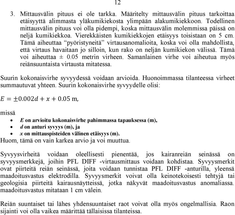 Tämä aiheuttaa pyöristyneitä virtausanomalioita, koska voi olla mahdollista, että virtaus havaitaan jo silloin, kun rako on neljän kumikiekon välissä. Tämä voi aiheuttaa ± 0.05 metrin virheen.