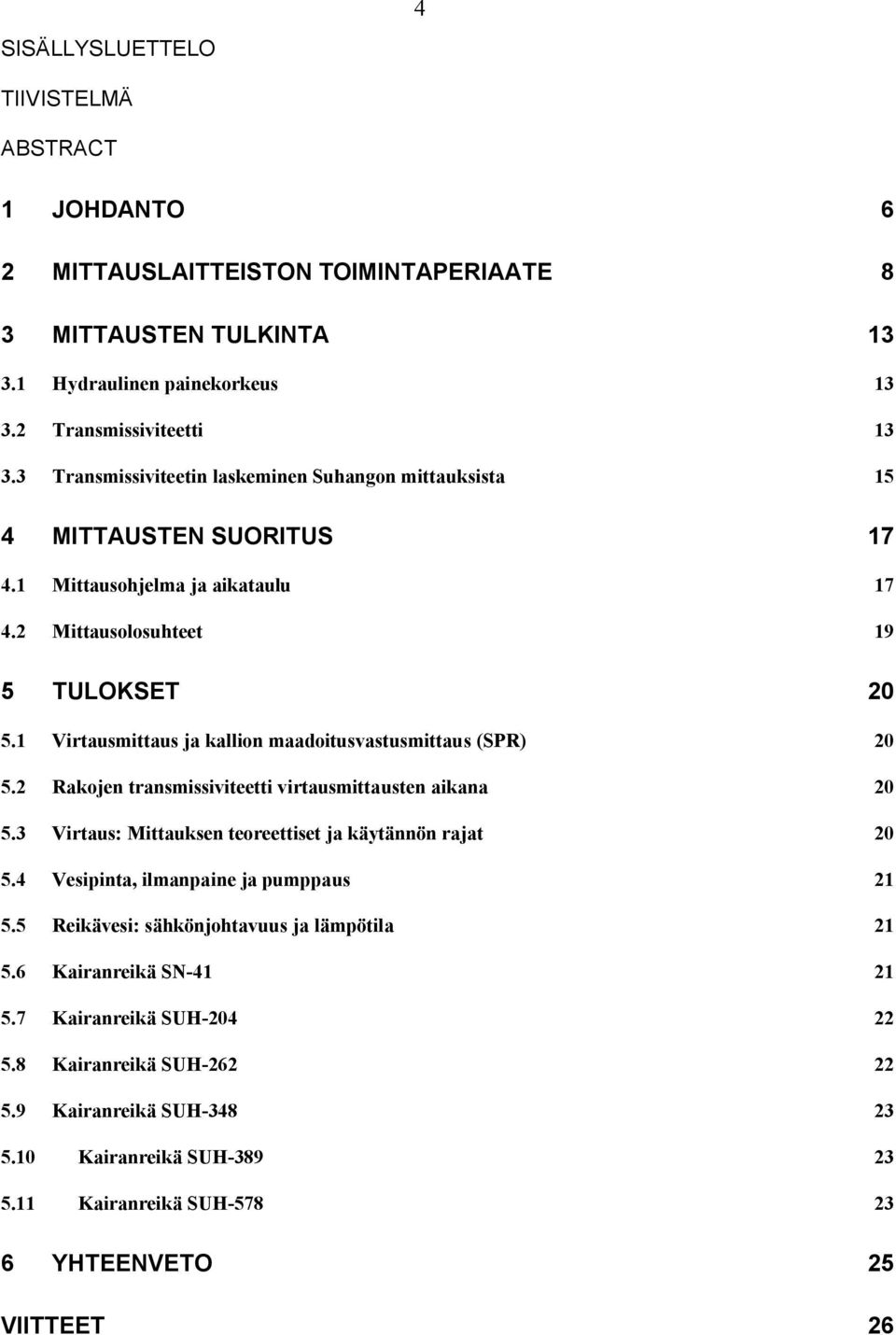 1 Virtausmittaus ja kallion maadoitusvastusmittaus (SPR) 20 5.2 Rakojen transmissiviteetti virtausmittausten aikana 20 5.3 Virtaus: Mittauksen teoreettiset ja käytännön rajat 20 5.