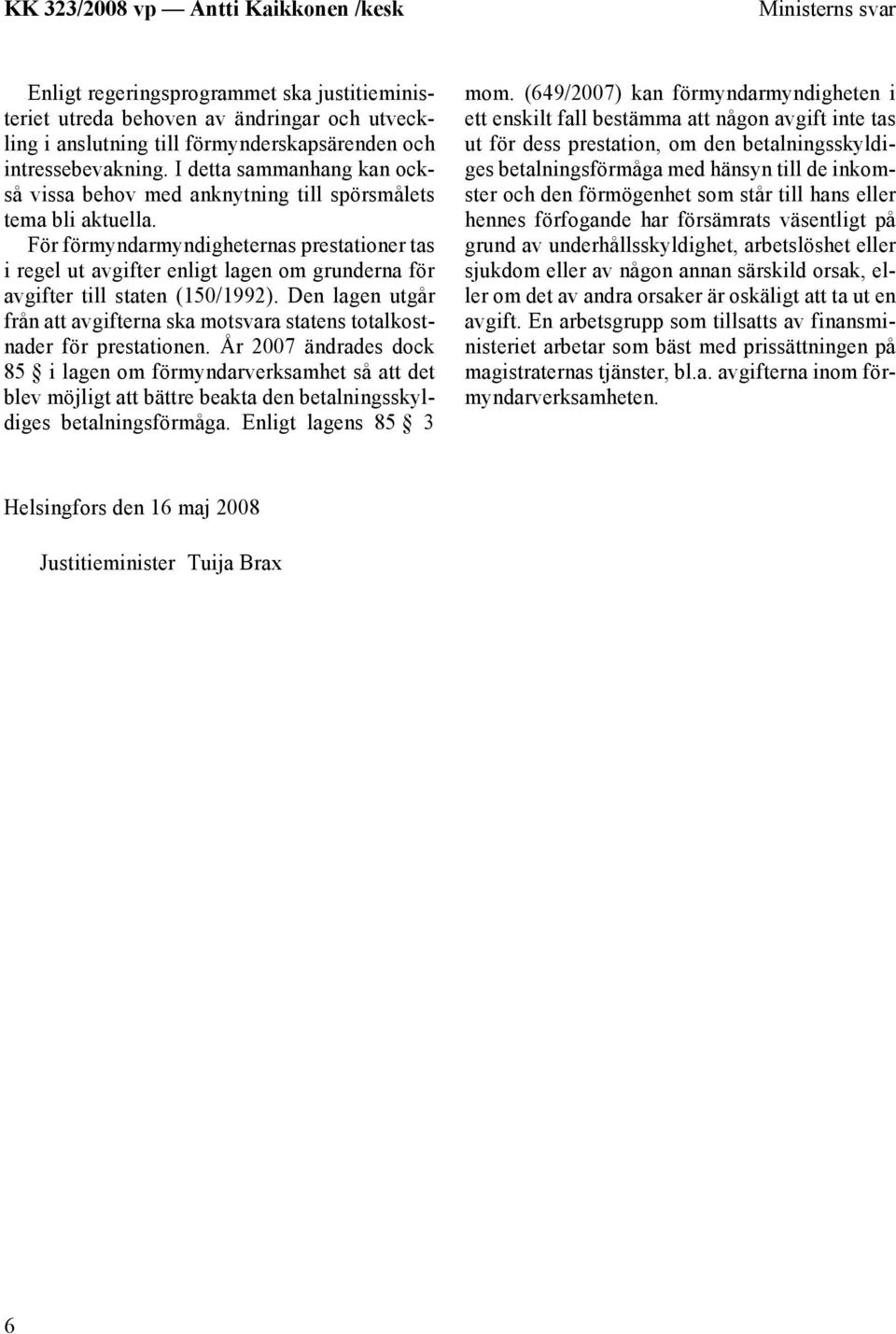 För förmyndarmyndigheternas prestationer tas i regel ut avgifter enligt lagen om grunderna för avgifter till staten (150/1992).