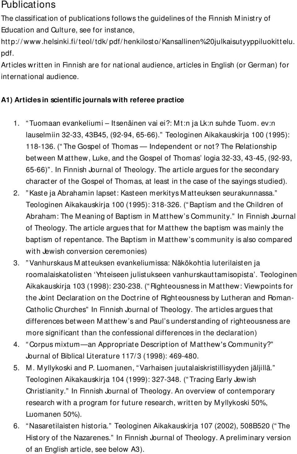 A1) Articles in scientific journals with referee practice 1. Tuomaan evankeliumi Itsenäinen vai ei?: Mt:n ja Lk:n suhde Tuom. ev:n lauselmiin 32-33, 43B45, (92-94, 65-66).