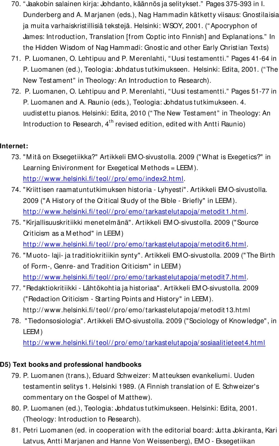 Luomanen, O. Lehtipuu and P. Merenlahti, Uusi testamentti. Pages 41-64 in P. Luomanen (ed.), Teologia: Johdatus tutkimukseen. Helsinki: Edita, 2001.