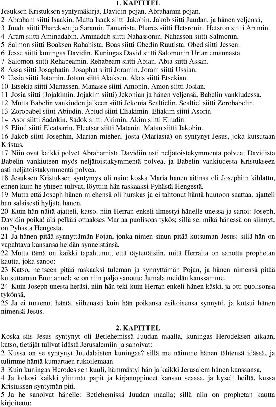 Nahasson siitti Salmonin. 5 Salmon siitti Boaksen Rahabista. Boas siitti Obedin Ruutista. Obed siitti Jessen. 6 Jesse siitti kuningas Davidin. Kuningas David siitti Salomonin Urian emännästä.