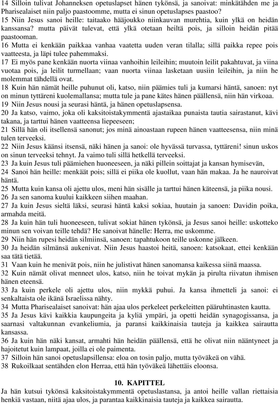 16 Mutta ei kenkään paikkaa vanhaa vaatetta uuden veran tilalla; sillä paikka repee pois vaatteesta, ja läpi tulee pahemmaksi.