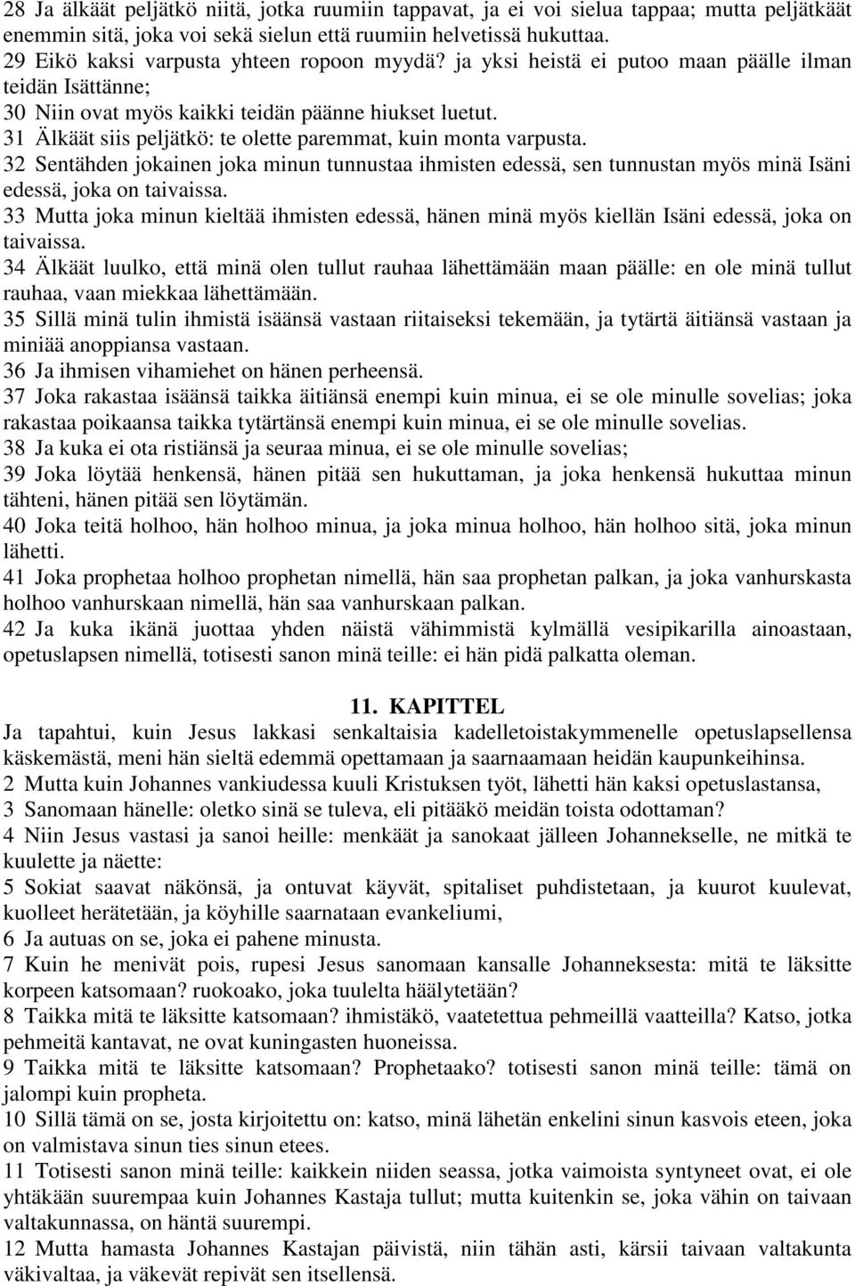 31 Älkäät siis peljätkö: te olette paremmat, kuin monta varpusta. 32 Sentähden jokainen joka minun tunnustaa ihmisten edessä, sen tunnustan myös minä Isäni edessä, joka on taivaissa.