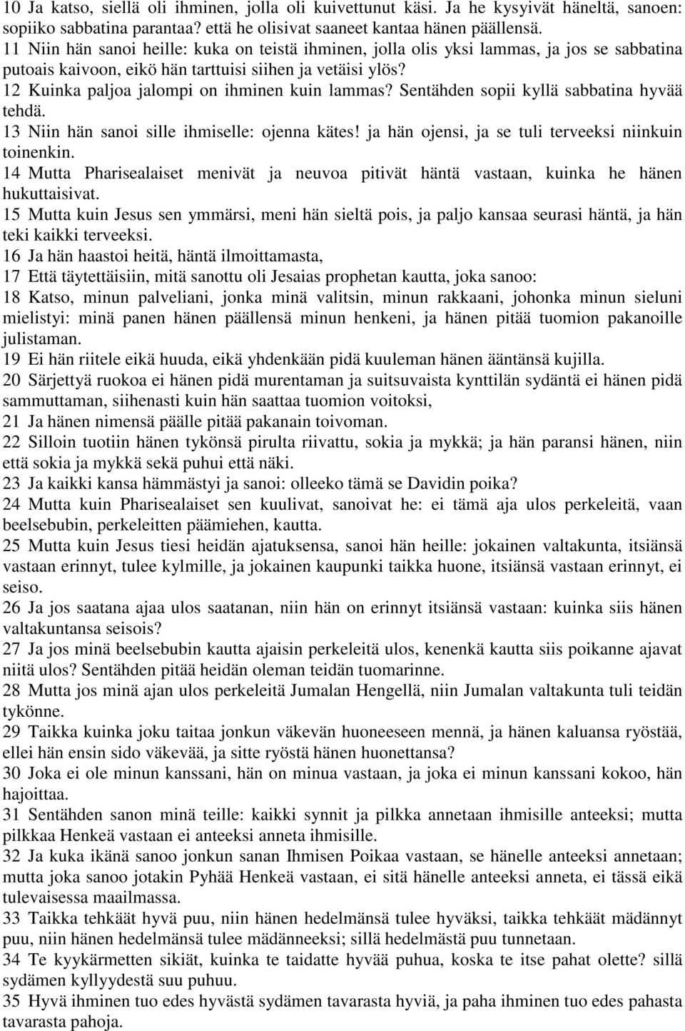 12 Kuinka paljoa jalompi on ihminen kuin lammas? Sentähden sopii kyllä sabbatina hyvää tehdä. 13 Niin hän sanoi sille ihmiselle: ojenna kätes! ja hän ojensi, ja se tuli terveeksi niinkuin toinenkin.