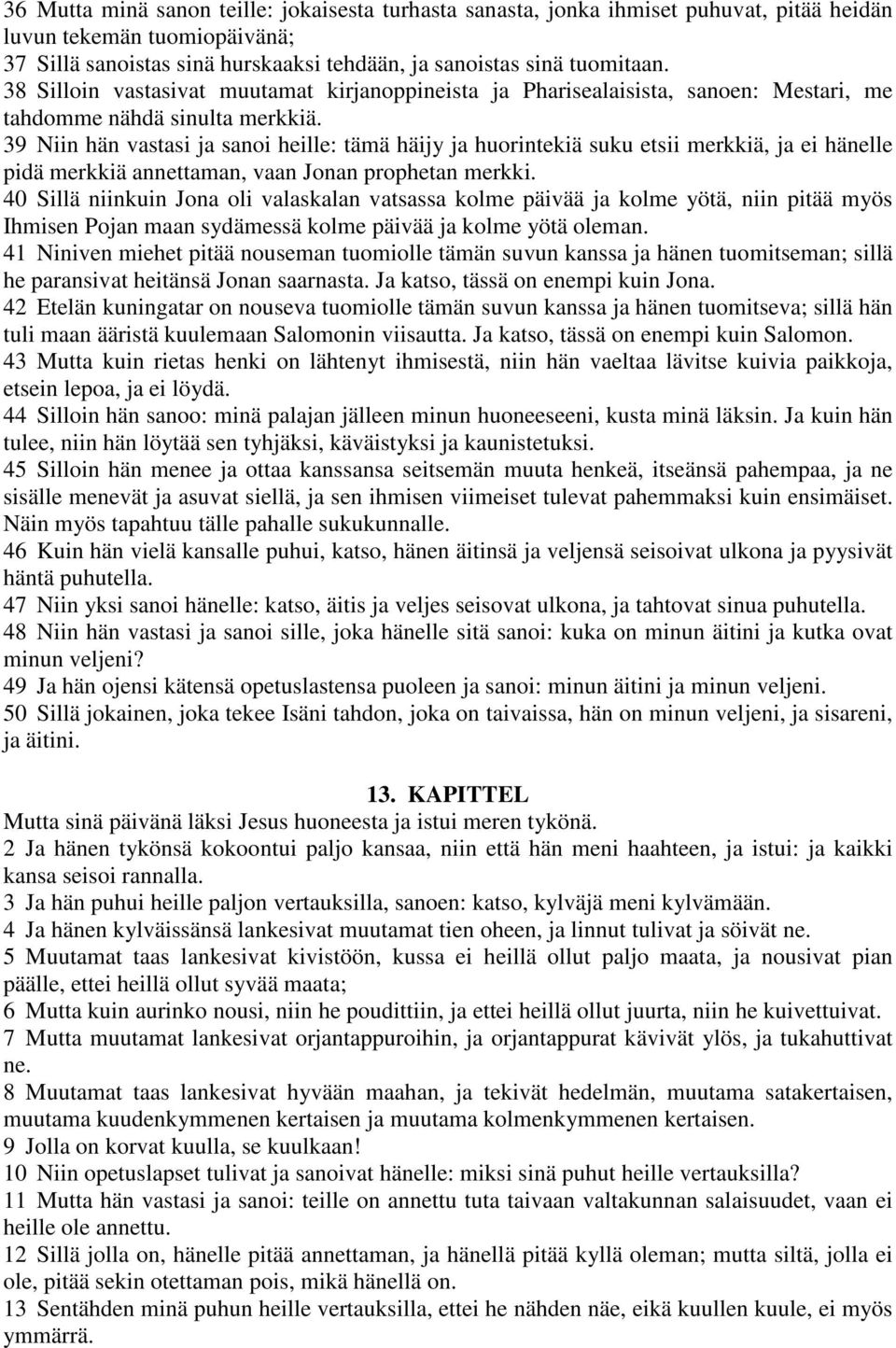 39 Niin hän vastasi ja sanoi heille: tämä häijy ja huorintekiä suku etsii merkkiä, ja ei hänelle pidä merkkiä annettaman, vaan Jonan prophetan merkki.