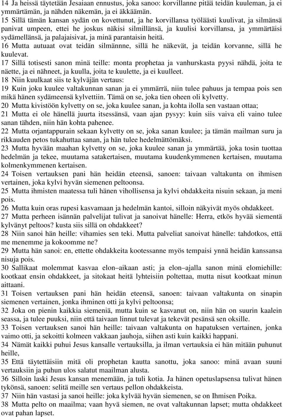palajaisivat, ja minä parantaisin heitä. 16 Mutta autuaat ovat teidän silmännne, sillä he näkevät, ja teidän korvanne, sillä he kuulevat.