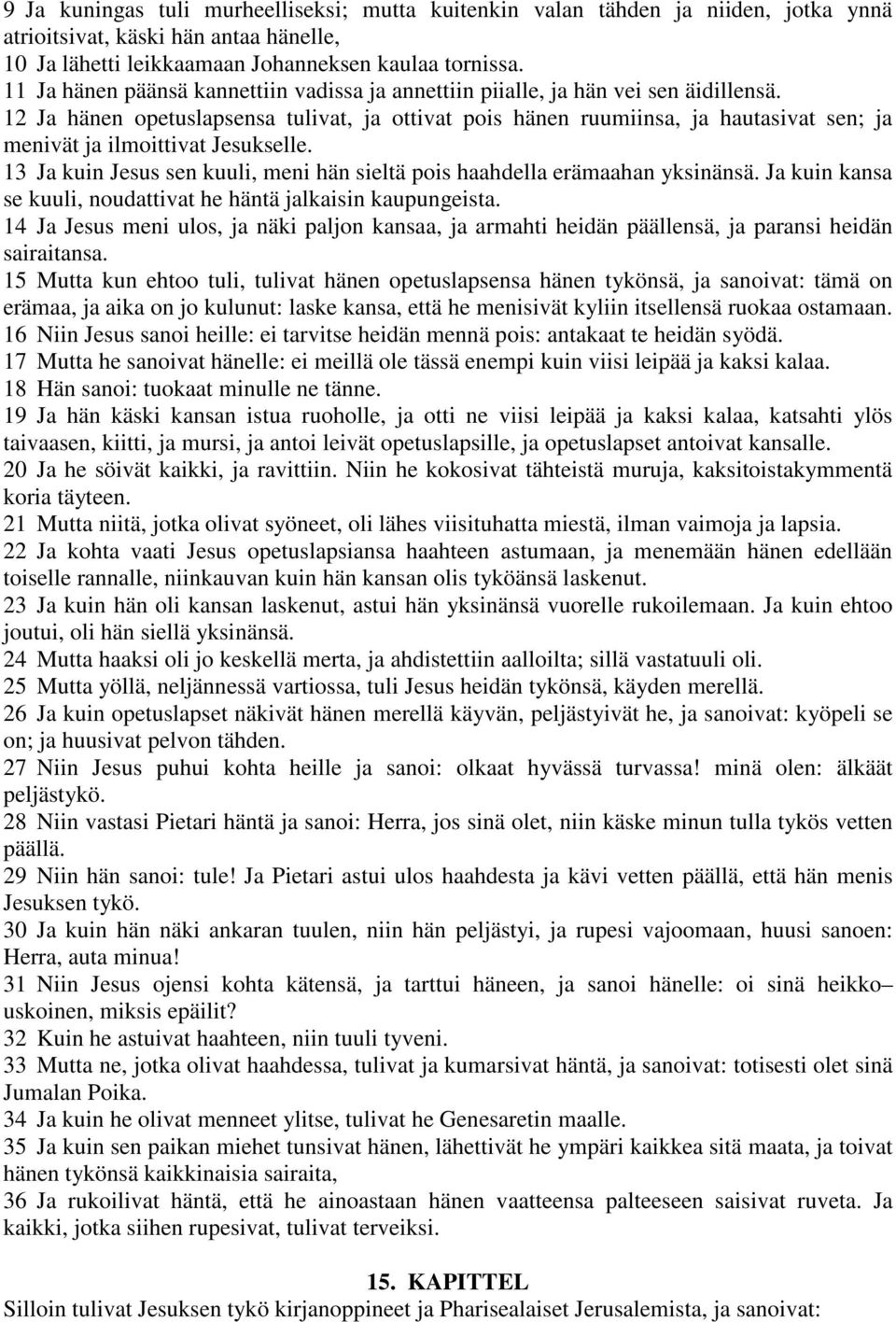 12 Ja hänen opetuslapsensa tulivat, ja ottivat pois hänen ruumiinsa, ja hautasivat sen; ja menivät ja ilmoittivat Jesukselle.