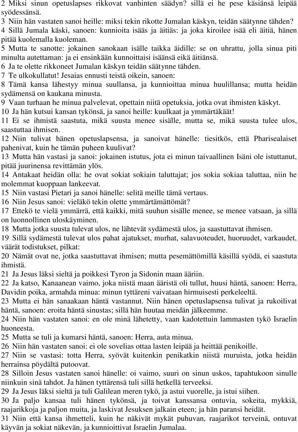 5 Mutta te sanotte: jokainen sanokaan isälle taikka äidille: se on uhrattu, jolla sinua piti minulta autettaman: ja ei ensinkään kunnoittaisi isäänsä eikä äitiänsä.