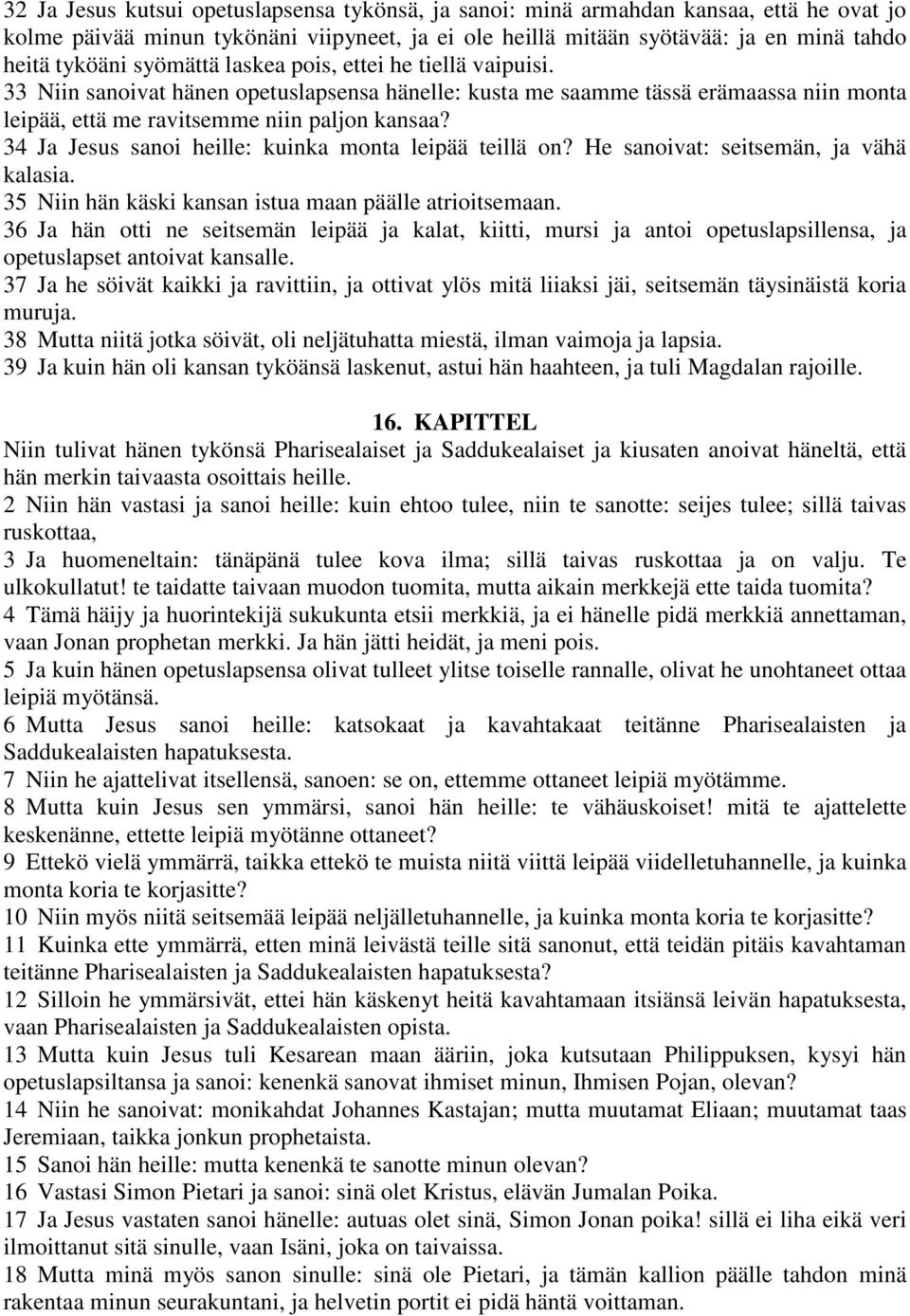 34 Ja Jesus sanoi heille: kuinka monta leipää teillä on? He sanoivat: seitsemän, ja vähä kalasia. 35 Niin hän käski kansan istua maan päälle atrioitsemaan.