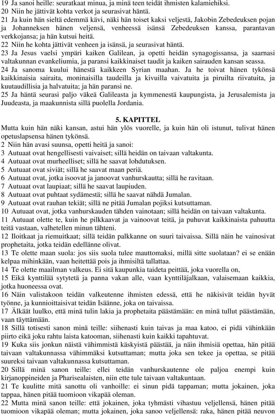 heitä. 22 Niin he kohta jättivät venheen ja isänsä, ja seurasivat häntä.