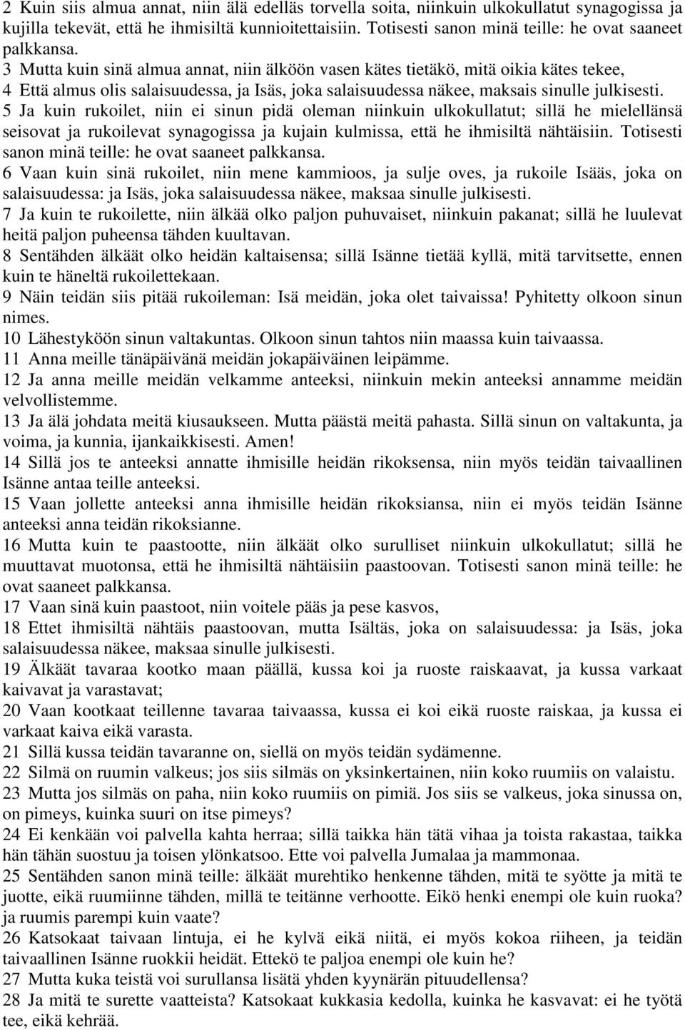 3 Mutta kuin sinä almua annat, niin älköön vasen kätes tietäkö, mitä oikia kätes tekee, 4 Että almus olis salaisuudessa, ja Isäs, joka salaisuudessa näkee, maksais sinulle julkisesti.