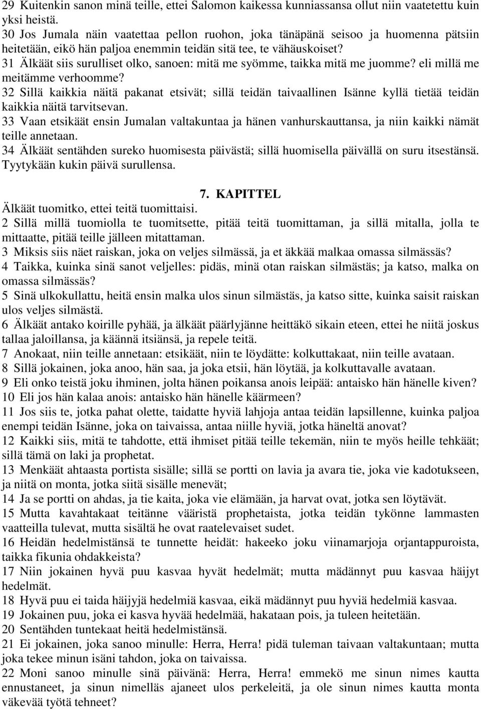 31 Älkäät siis surulliset olko, sanoen: mitä me syömme, taikka mitä me juomme? eli millä me meitämme verhoomme?