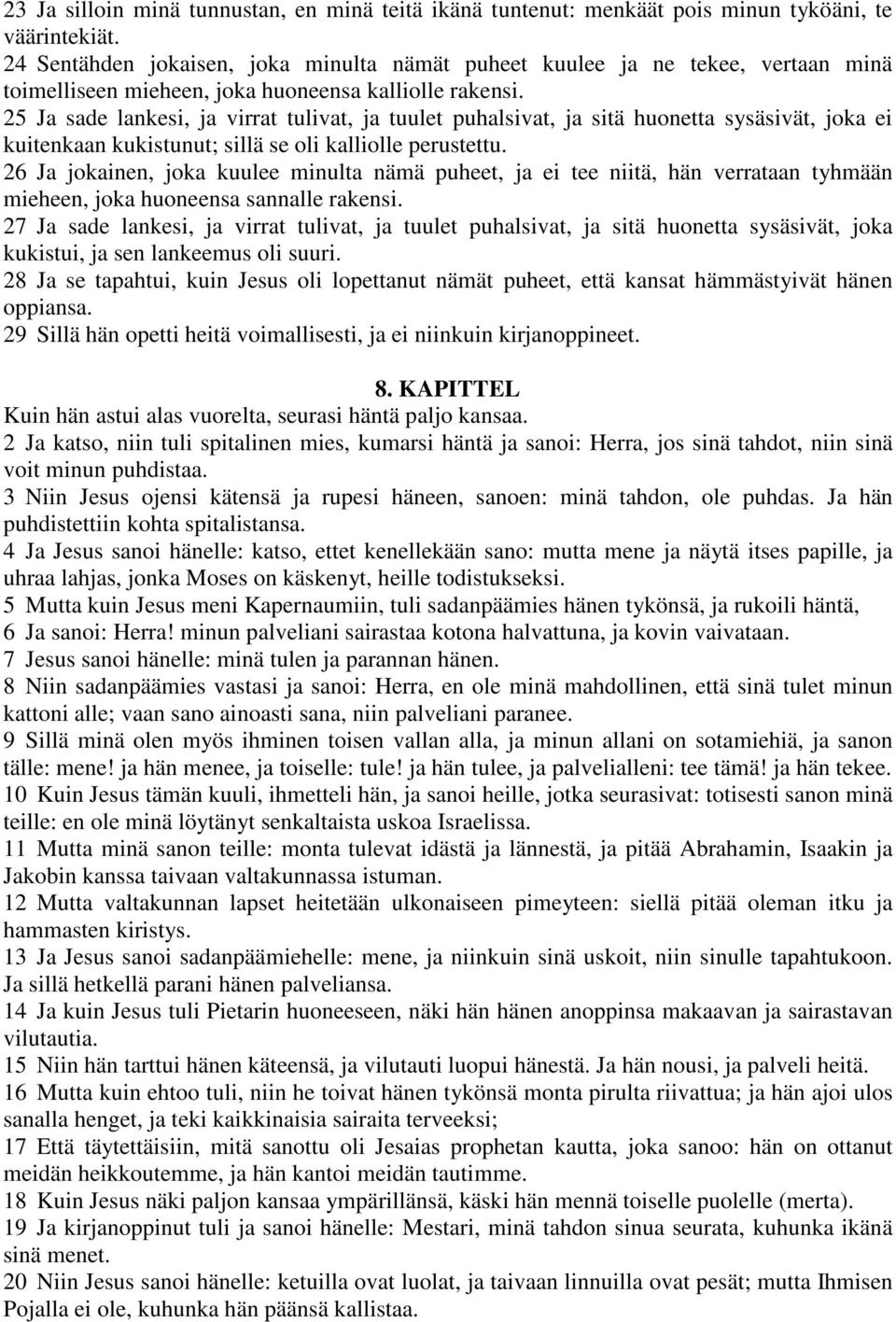 25 Ja sade lankesi, ja virrat tulivat, ja tuulet puhalsivat, ja sitä huonetta sysäsivät, joka ei kuitenkaan kukistunut; sillä se oli kalliolle perustettu.